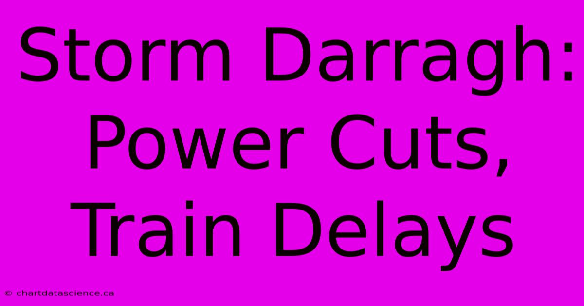 Storm Darragh: Power Cuts, Train Delays