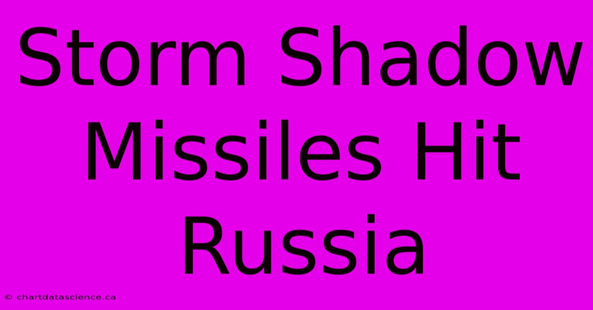 Storm Shadow Missiles Hit Russia