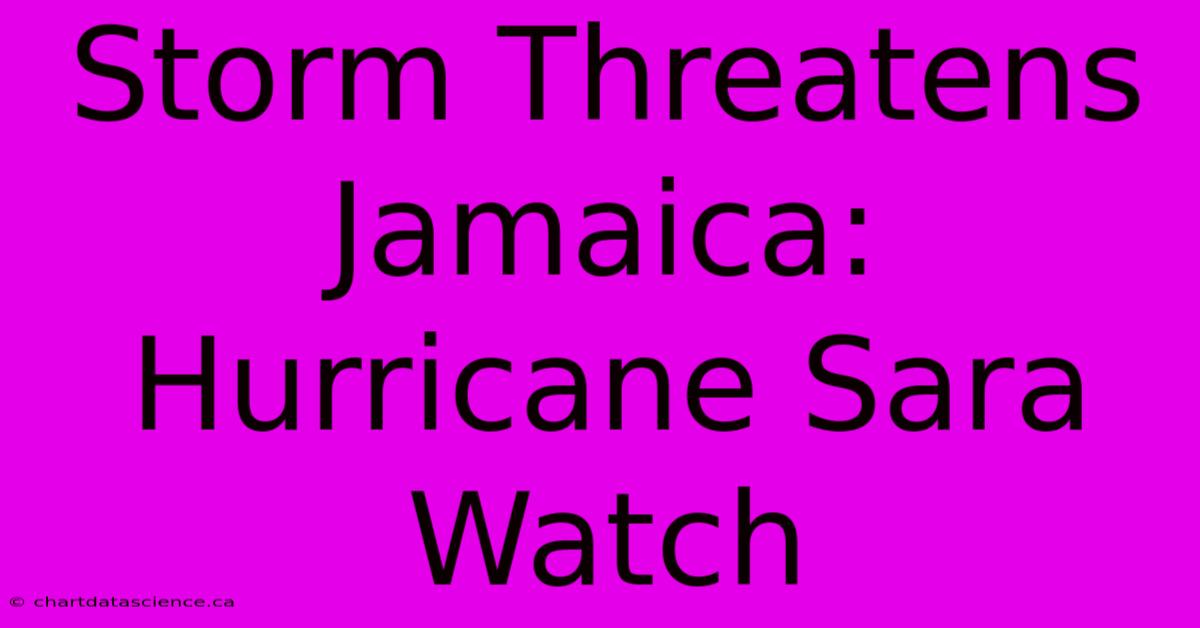 Storm Threatens Jamaica: Hurricane Sara Watch