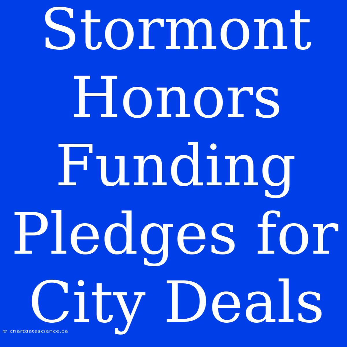 Stormont Honors Funding Pledges For City Deals