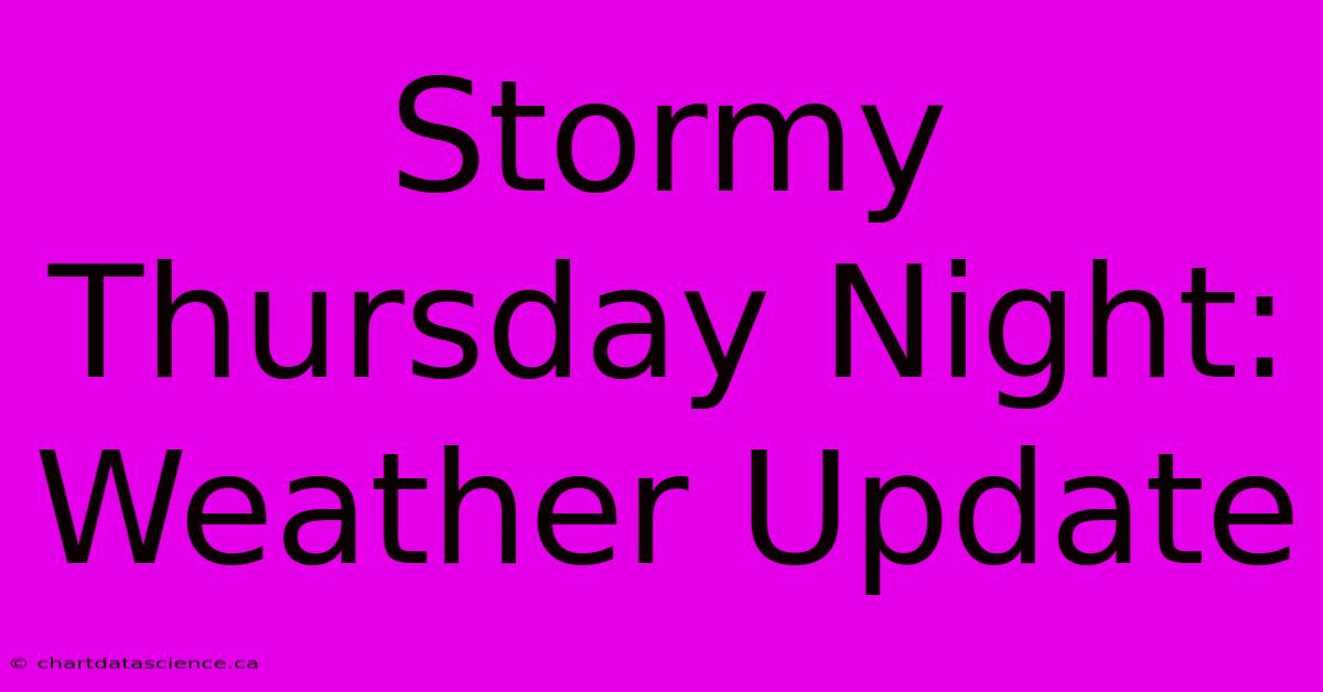 Stormy Thursday Night: Weather Update