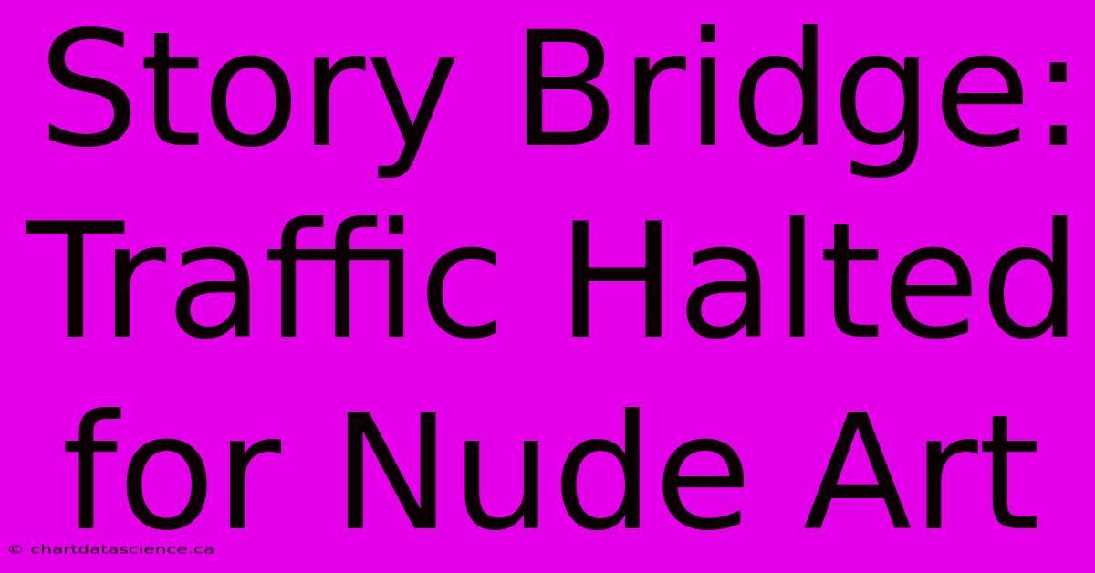 Story Bridge: Traffic Halted For Nude Art