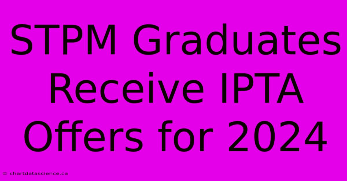 STPM Graduates Receive IPTA Offers For 2024