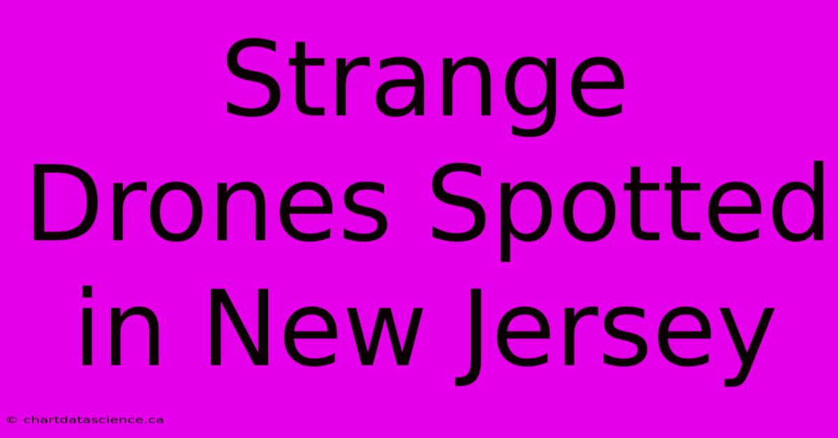 Strange Drones Spotted In New Jersey