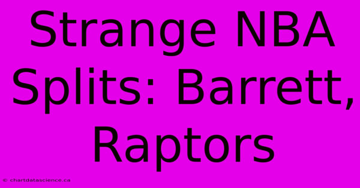 Strange NBA Splits: Barrett, Raptors