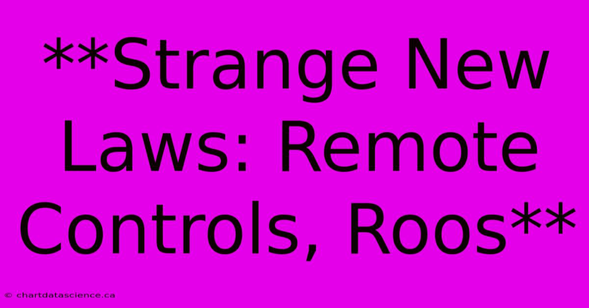 **Strange New Laws: Remote Controls, Roos**