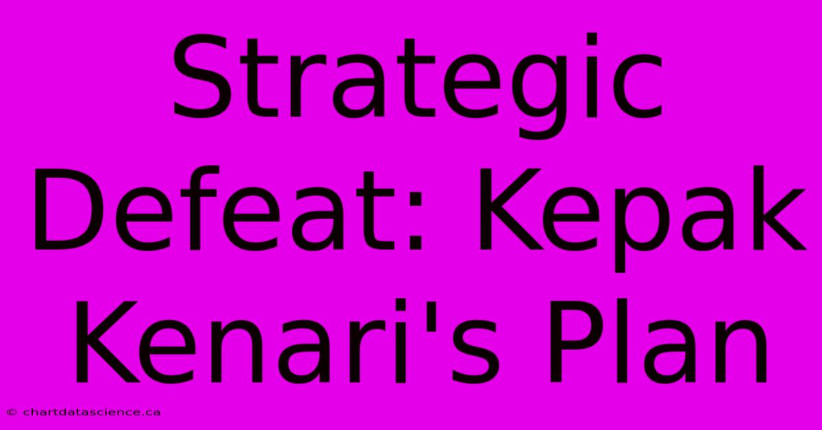 Strategic Defeat: Kepak Kenari's Plan