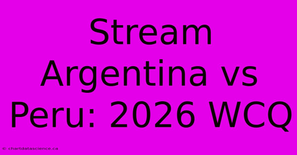 Stream Argentina Vs Peru: 2026 WCQ