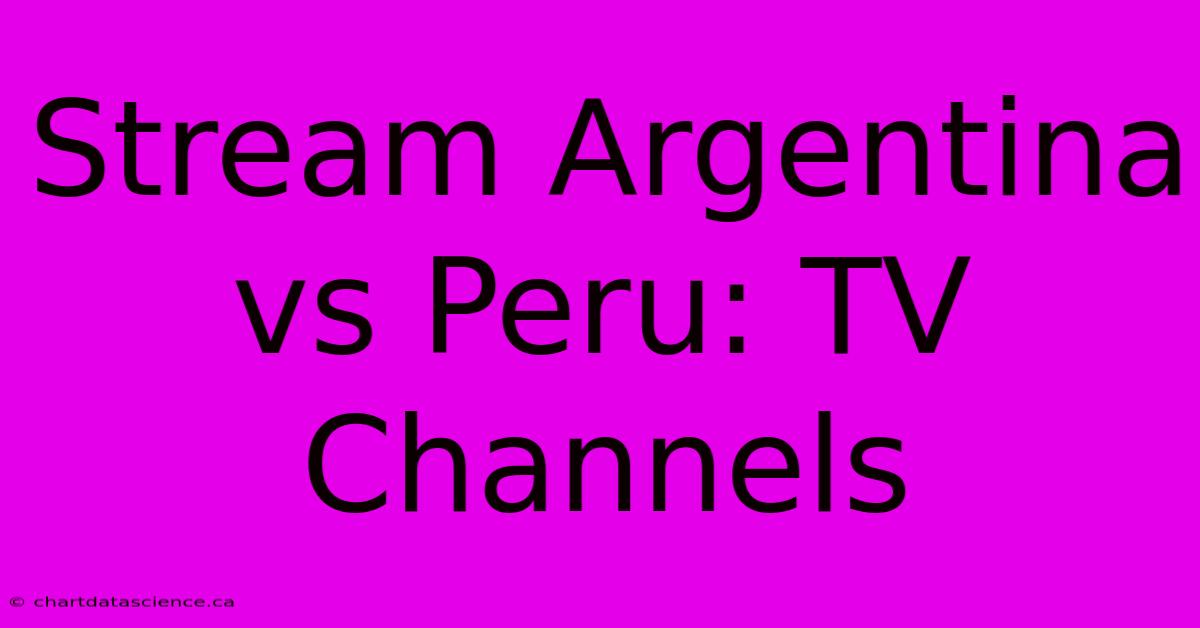 Stream Argentina Vs Peru: TV Channels