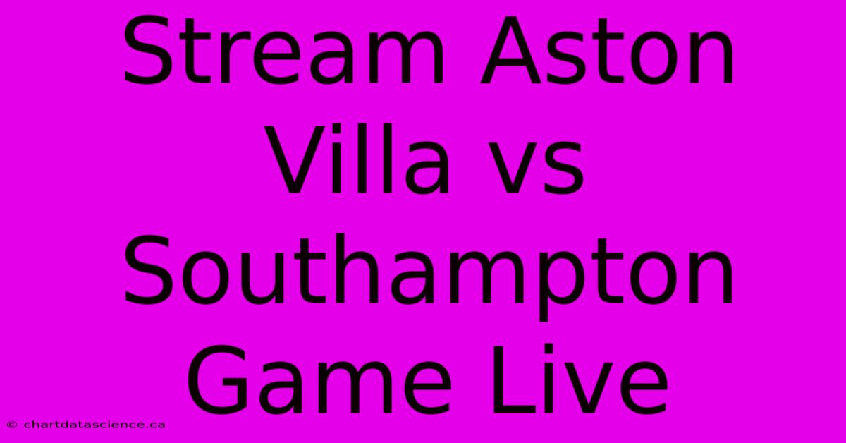 Stream Aston Villa Vs Southampton Game Live