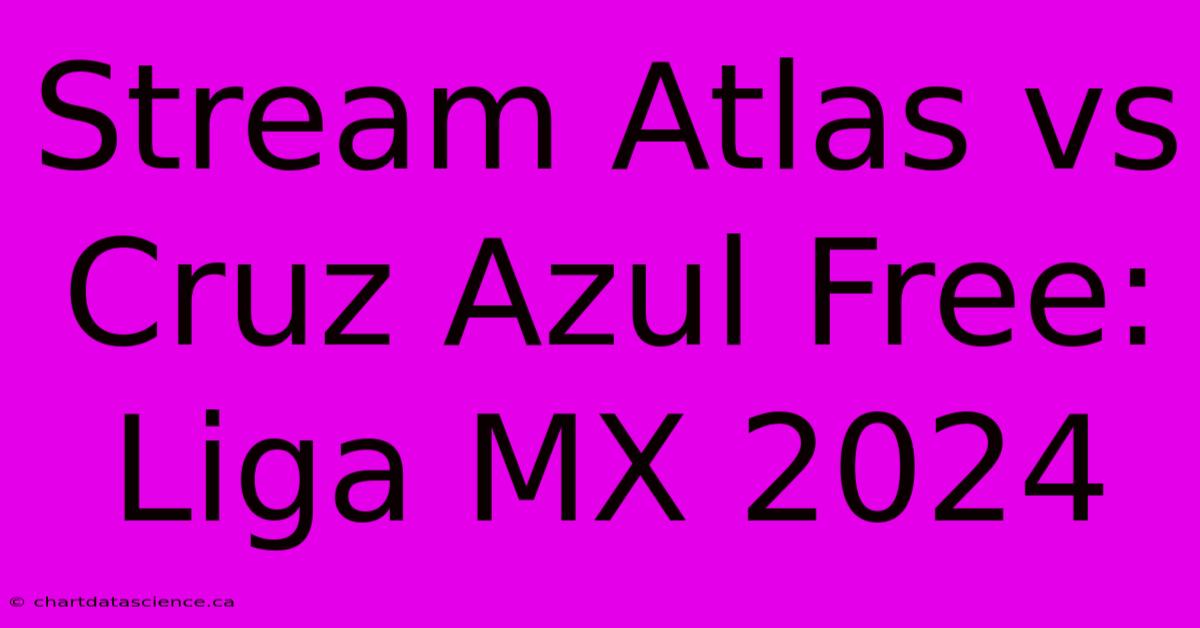 Stream Atlas Vs Cruz Azul Free: Liga MX 2024 