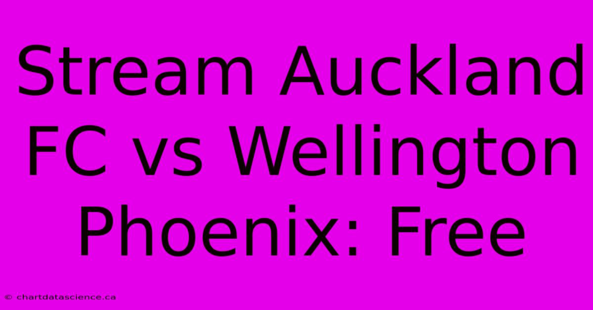 Stream Auckland FC Vs Wellington Phoenix: Free