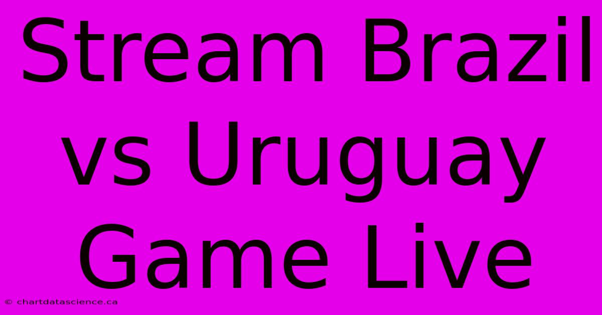 Stream Brazil Vs Uruguay Game Live