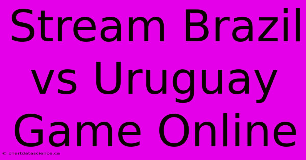 Stream Brazil Vs Uruguay Game Online