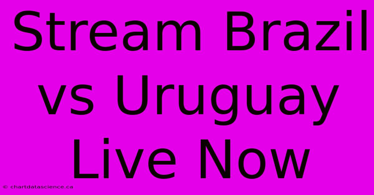 Stream Brazil Vs Uruguay Live Now