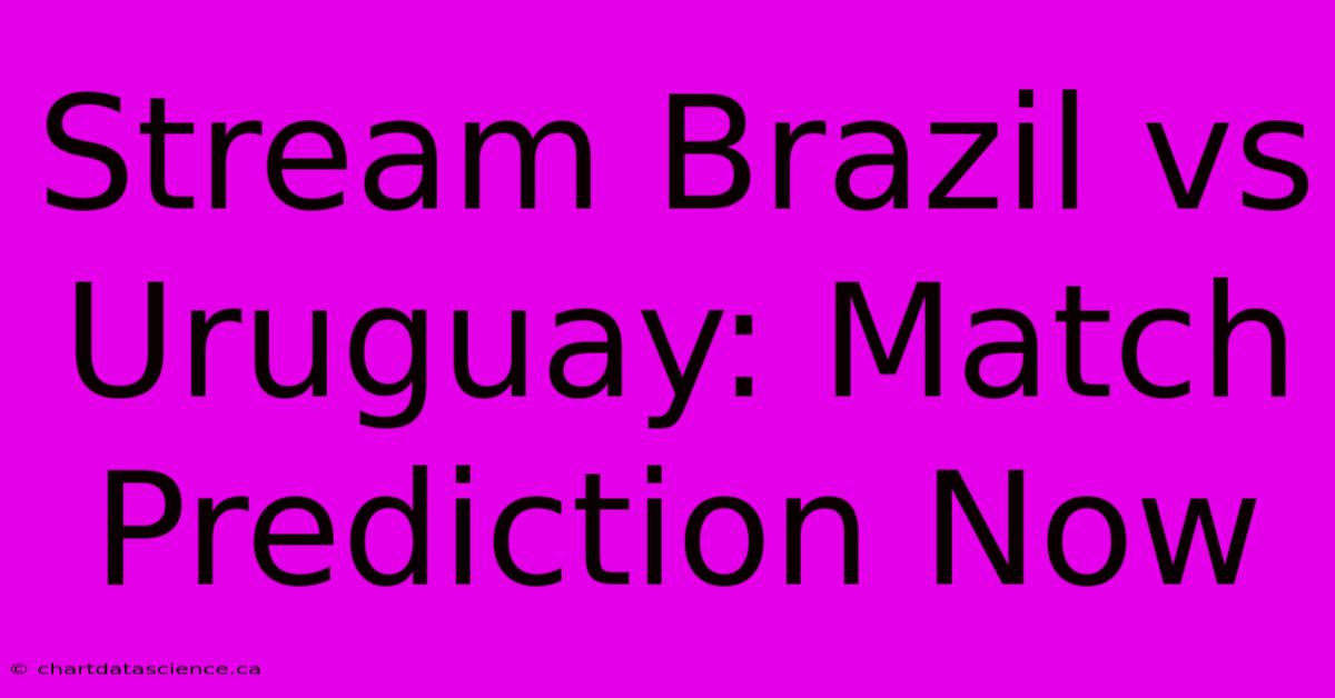 Stream Brazil Vs Uruguay: Match Prediction Now