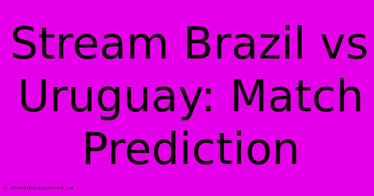 Stream Brazil Vs Uruguay: Match Prediction