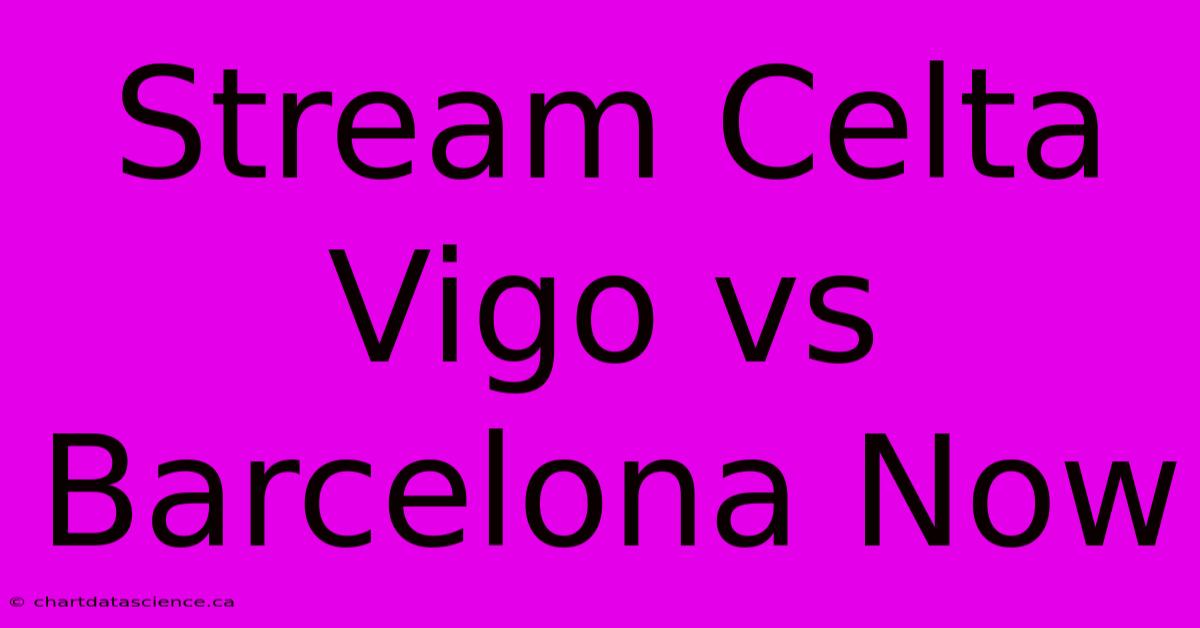 Stream Celta Vigo Vs Barcelona Now