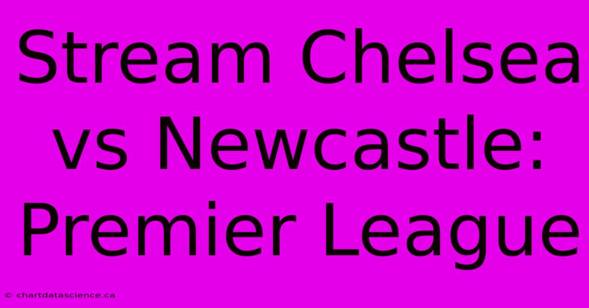 Stream Chelsea Vs Newcastle: Premier League