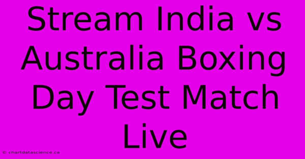 Stream India Vs Australia Boxing Day Test Match Live