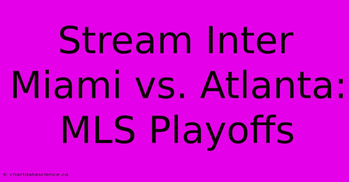 Stream Inter Miami Vs. Atlanta: MLS Playoffs