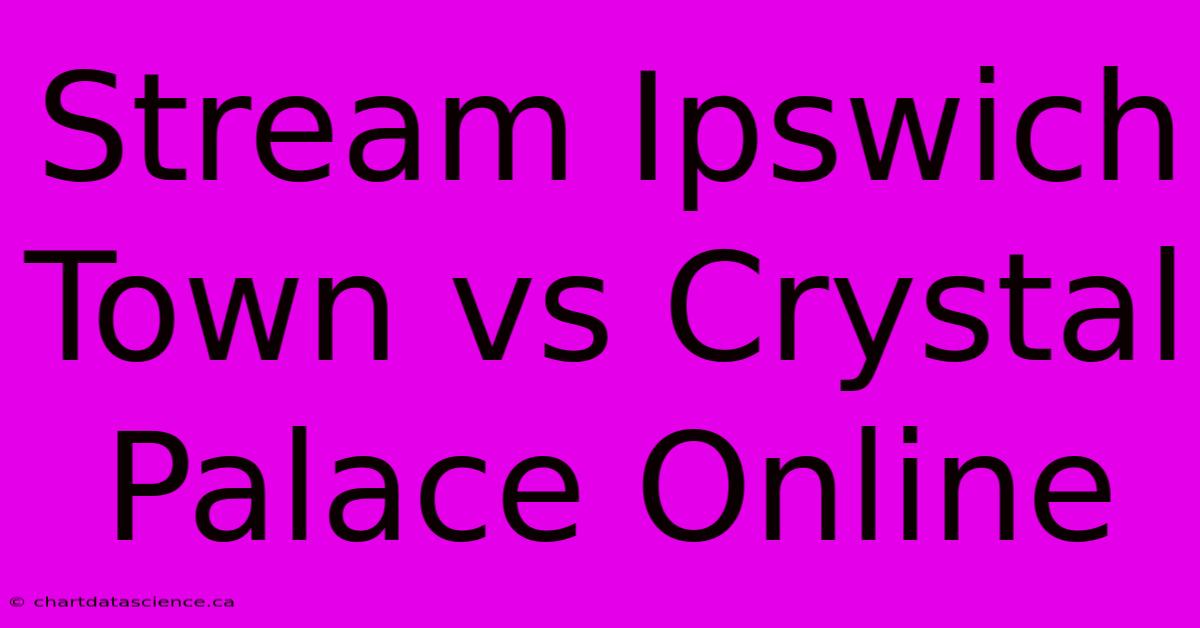 Stream Ipswich Town Vs Crystal Palace Online