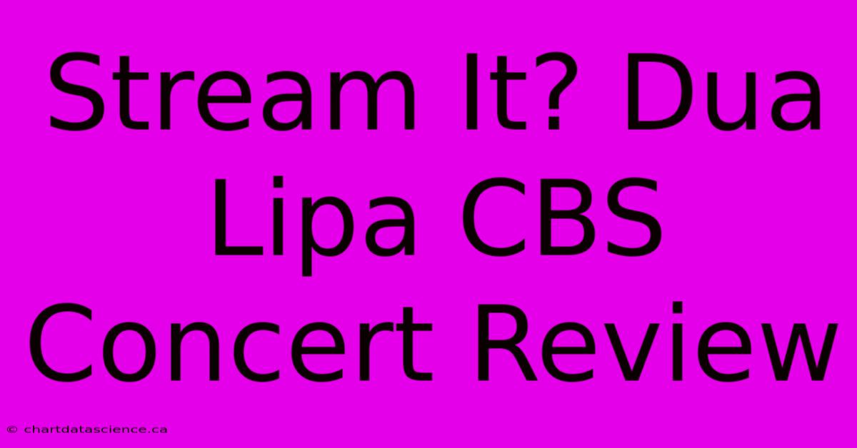 Stream It? Dua Lipa CBS Concert Review