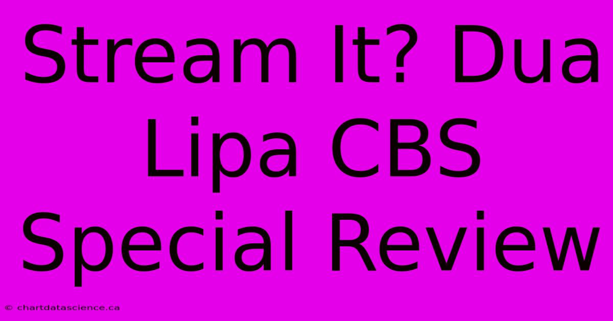 Stream It? Dua Lipa CBS Special Review