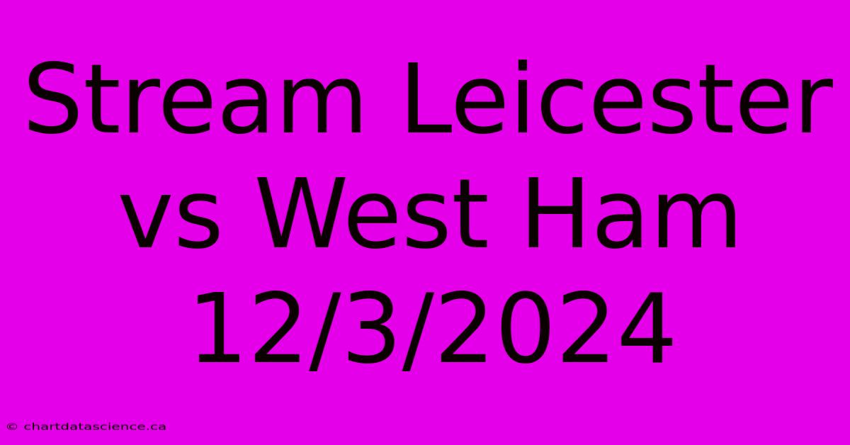 Stream Leicester Vs West Ham 12/3/2024