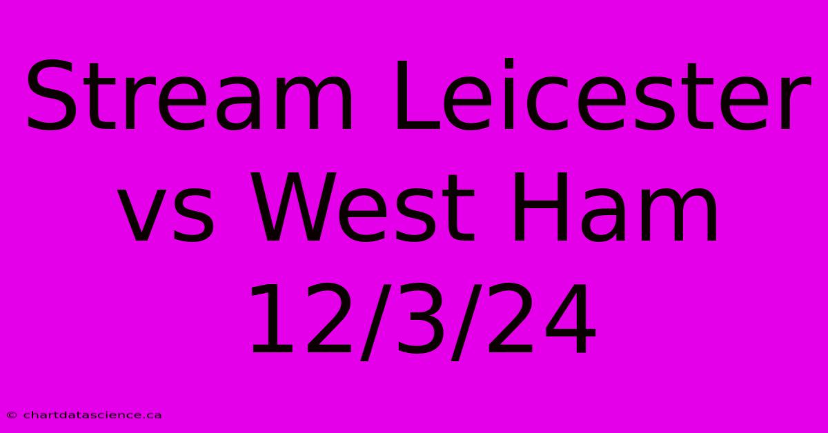 Stream Leicester Vs West Ham 12/3/24