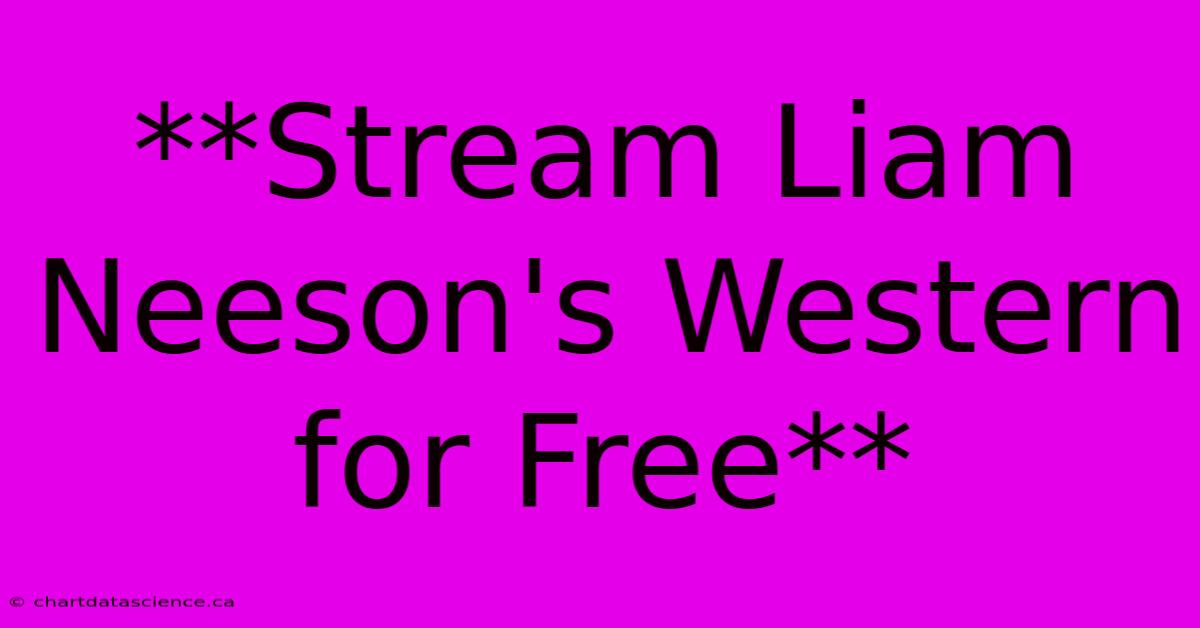 **Stream Liam Neeson's Western For Free**