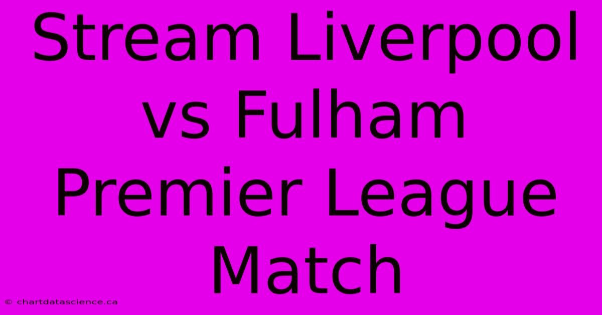 Stream Liverpool Vs Fulham Premier League Match