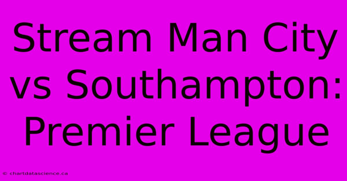 Stream Man City Vs Southampton: Premier League