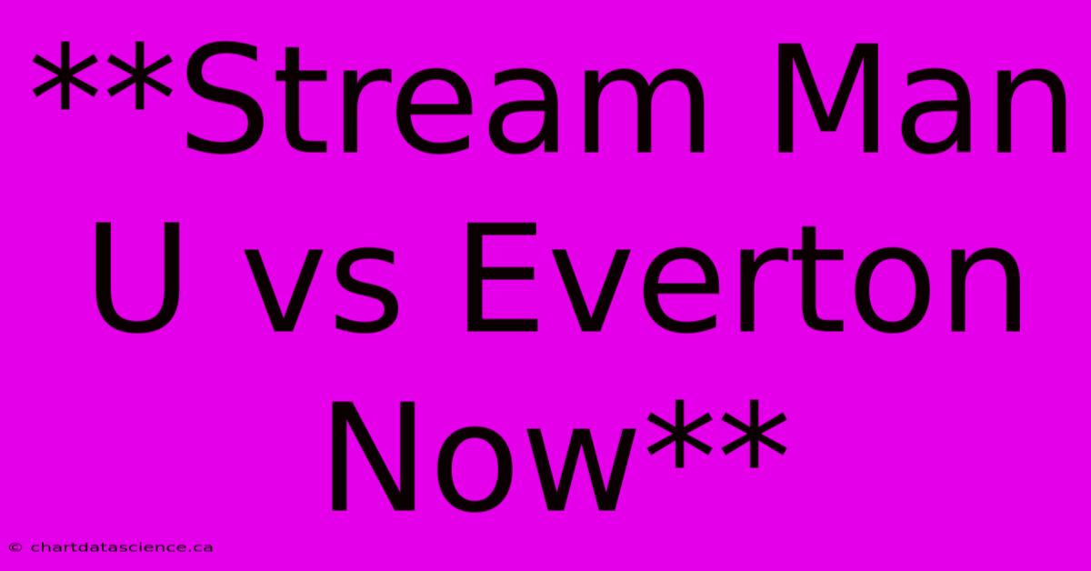 **Stream Man U Vs Everton Now**