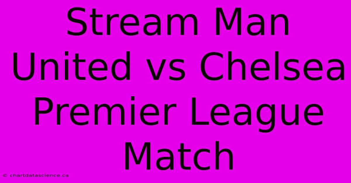 Stream Man United Vs Chelsea Premier League Match