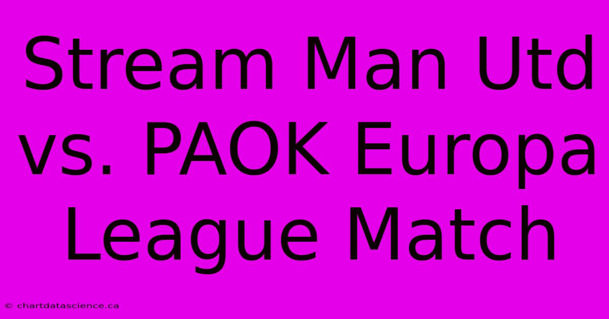 Stream Man Utd Vs. PAOK Europa League Match