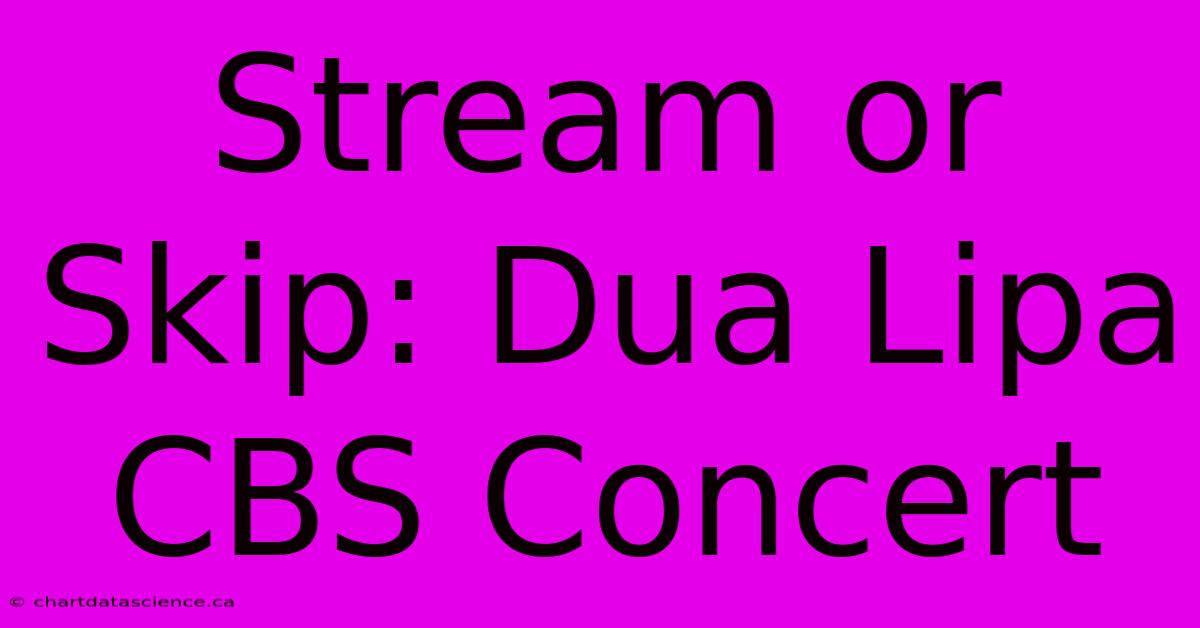 Stream Or Skip: Dua Lipa CBS Concert