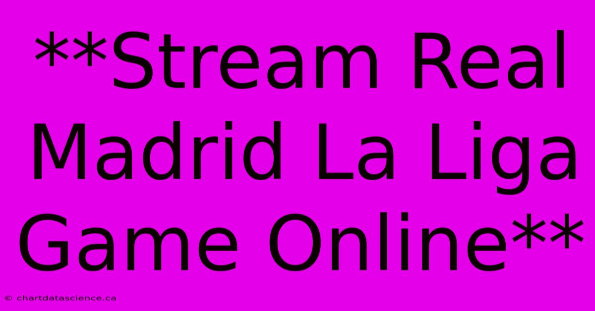 **Stream Real Madrid La Liga Game Online**