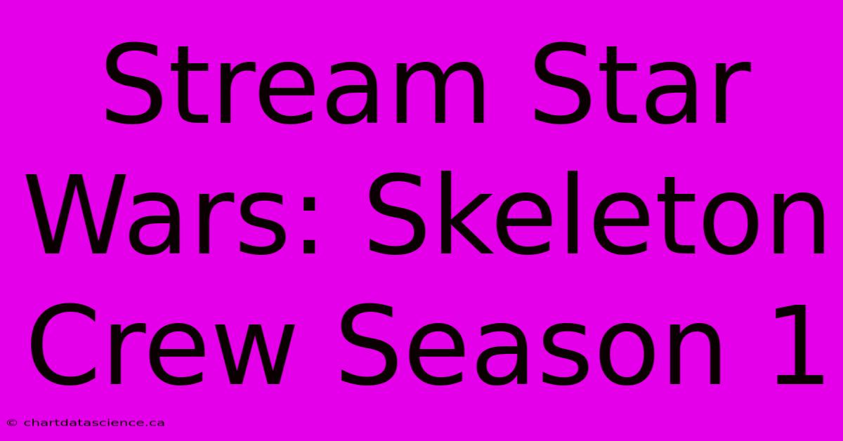 Stream Star Wars: Skeleton Crew Season 1