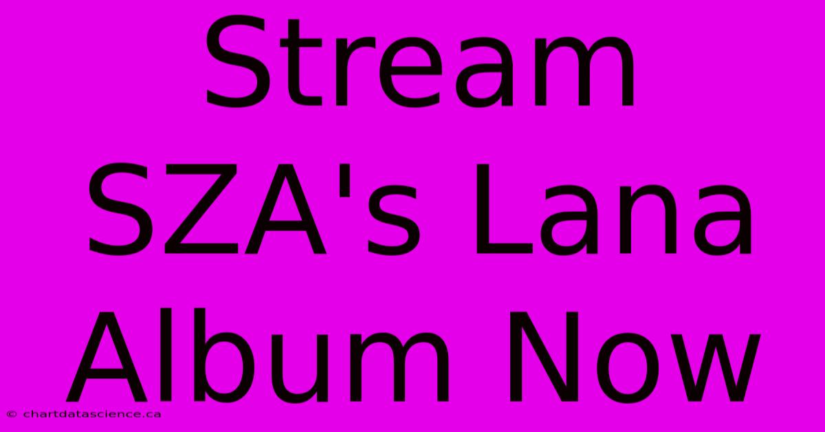 Stream SZA's Lana Album Now