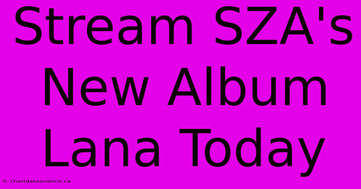 Stream SZA's New Album Lana Today