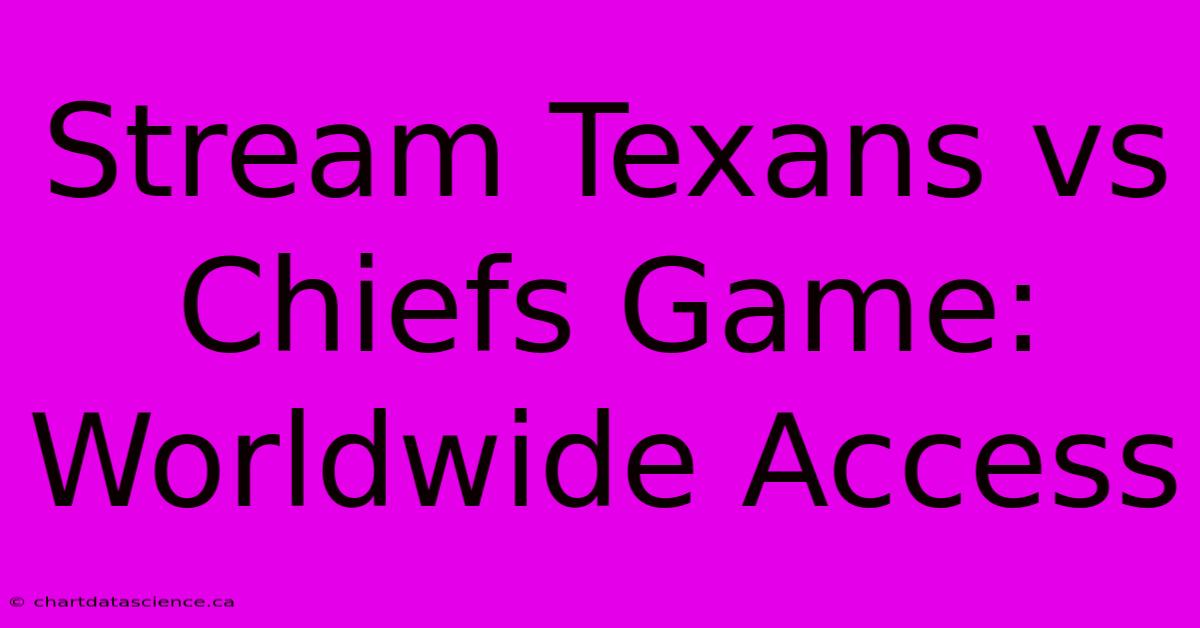 Stream Texans Vs Chiefs Game: Worldwide Access