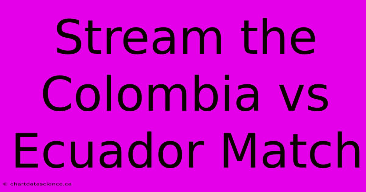 Stream The Colombia Vs Ecuador Match