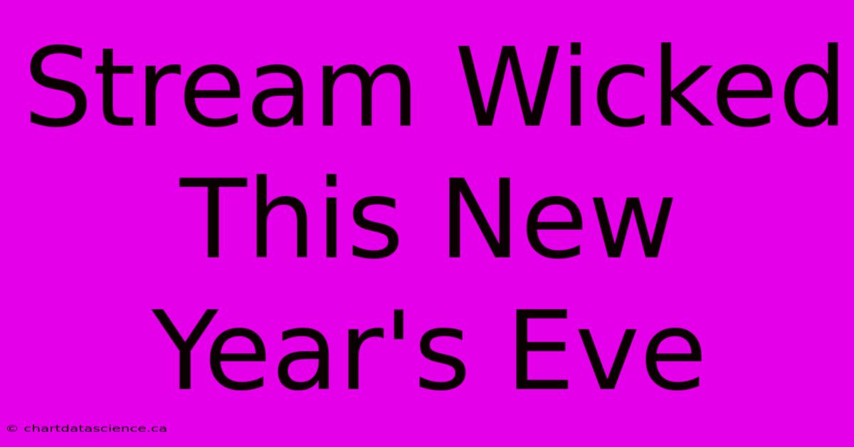 Stream Wicked This New Year's Eve