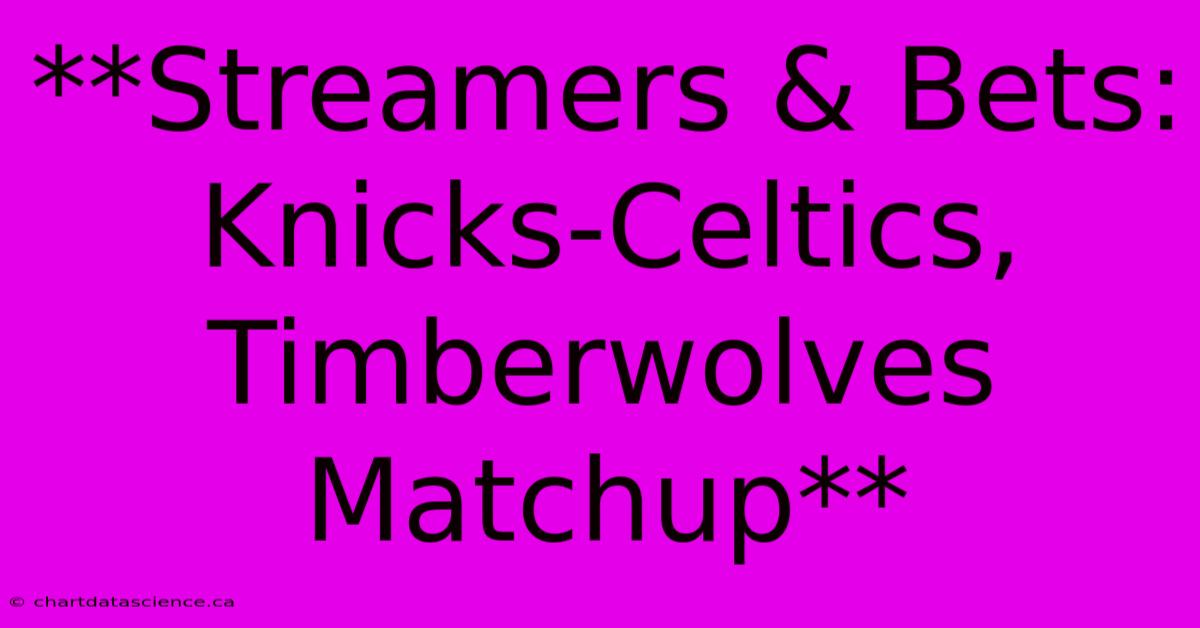 **Streamers & Bets: Knicks-Celtics, Timberwolves Matchup**