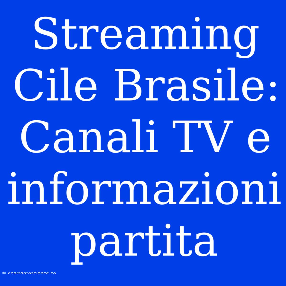 Streaming Cile Brasile: Canali TV E Informazioni Partita