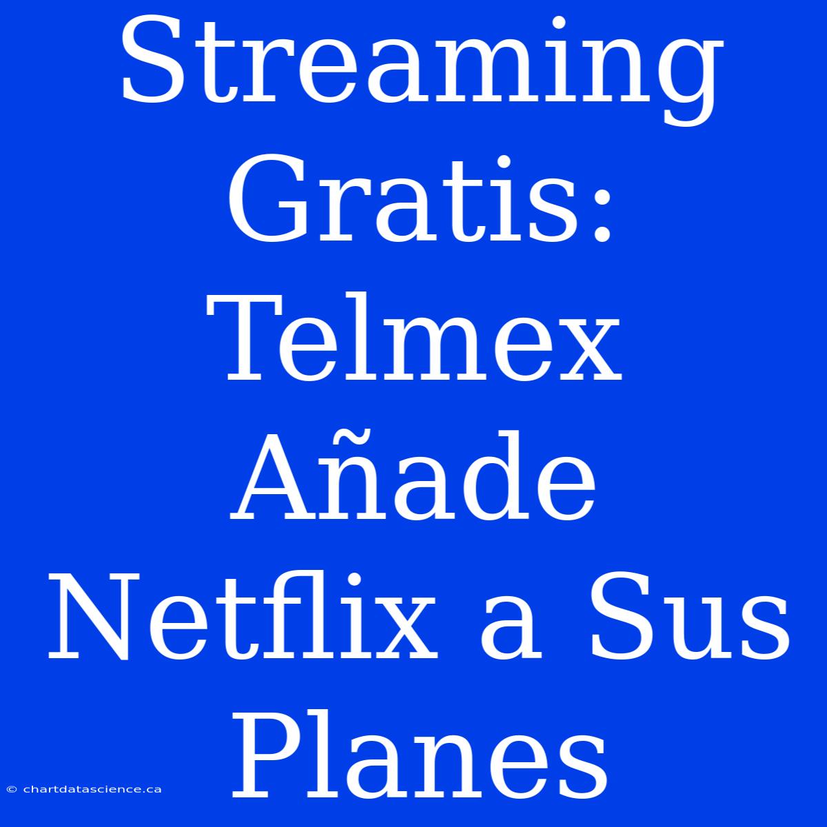 Streaming Gratis: Telmex Añade Netflix A Sus Planes