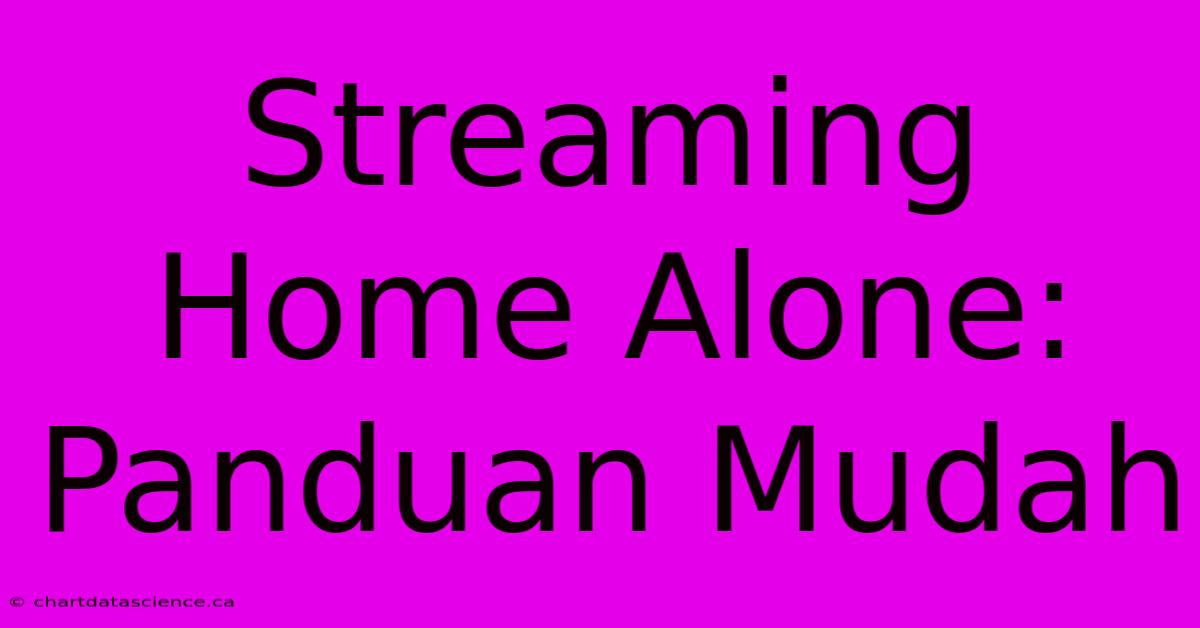 Streaming Home Alone: Panduan Mudah