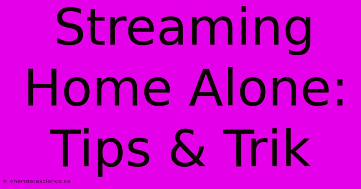 Streaming Home Alone:  Tips & Trik