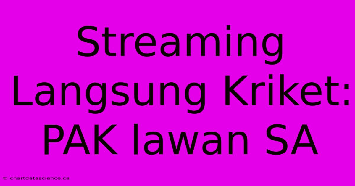 Streaming Langsung Kriket: PAK Lawan SA